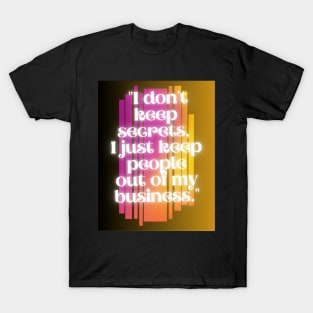 i do not keep secrets i just keep out of my business T-Shirt
